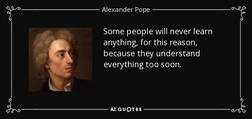 quote some people will never learn anything for this reason because they understand everything alexander pope 23 43 55